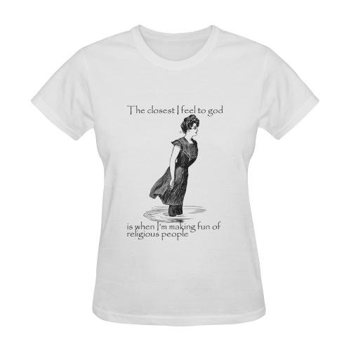 Funny Attitude Vintage Sass I Feel Closet To God When Making Fun Of Religious People Sunny Women's T-shirt (Model T05)