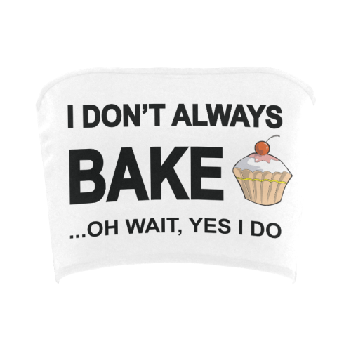 I don't always bake oh wait yes I do! Bandeau Top