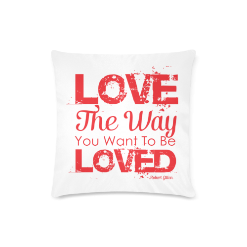 Love the way you want to be loved Custom Zippered Pillow Case 16"x16" (one side)