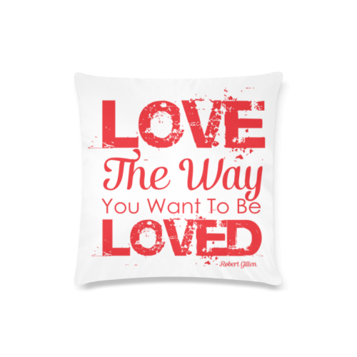 Love the way you want to be loved Custom Zippered Pillow Case 16"x16"(Twin Sides)