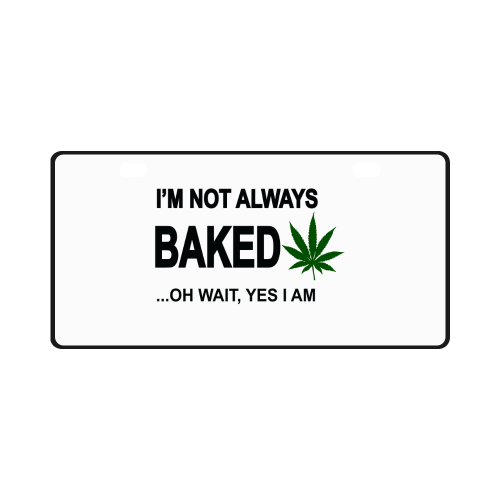 I'm not always baked oh wait yes I am License Plate