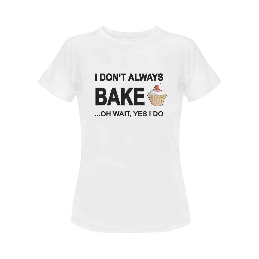 I don't always bake oh wait yes I do! Women's Classic T-Shirt (Model T17）